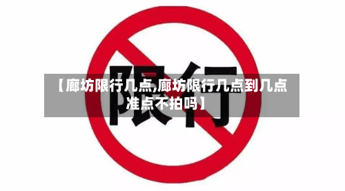 【廊坊限行几点,廊坊限行几点到几点准点不拍吗】