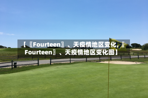 【〖Fourteen〗、天疫情地区变化,〖Fourteen〗、天疫情地区变化图】