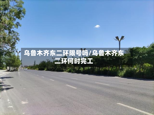 乌鲁木齐东二环限号吗/乌鲁木齐东二环何时完工-第3张图片