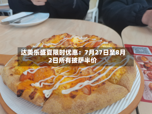 达美乐盛夏限时优惠：7月27日至8月2日所有披萨半价