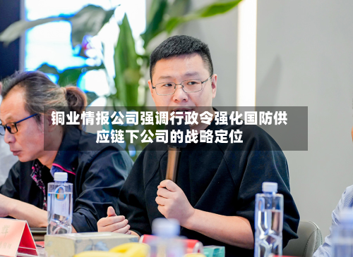 铜业情报公司强调行政令强化国防供应链下公司的战略定位-第2张图片