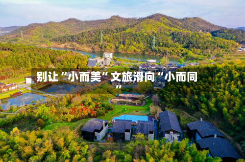 别让“小而美”文旅滑向“小而同	”-第2张图片