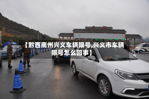 【黔西南州兴义车辆限号,兴义市车辆限号怎么回事】