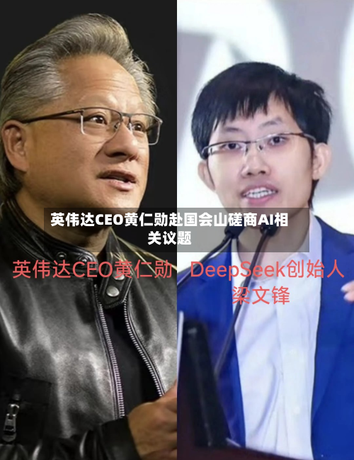 英伟达CEO黄仁勋赴国会山磋商AI相关议题-第2张图片