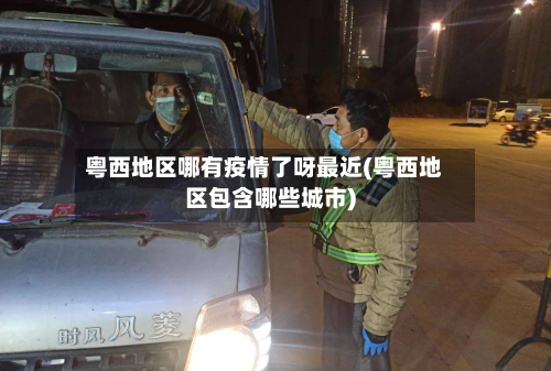 粤西地区哪有疫情了呀最近(粤西地区包含哪些城市)-第2张图片