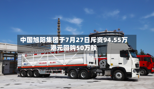 中国旭阳集团于7月27日斥资94.55万港元回购50万股-第1张图片