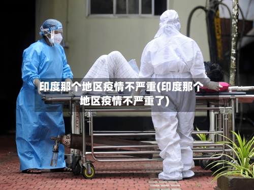 印度那个地区疫情不严重(印度那个地区疫情不严重了)