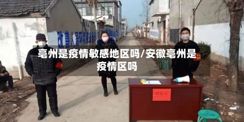 亳州是疫情敏感地区吗/安徽亳州是疫情区吗