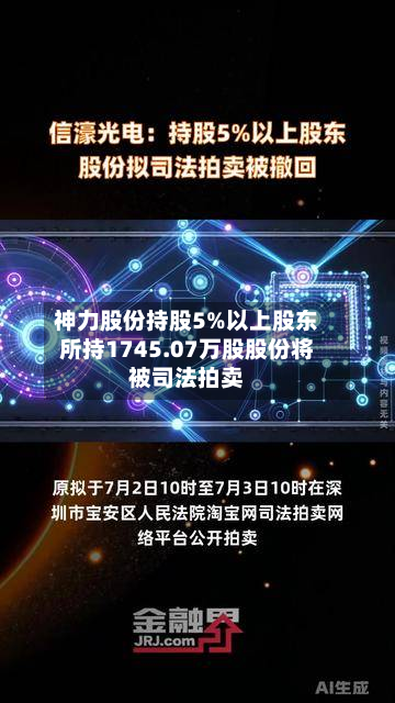 神力股份持股5%以上股东所持1745.07万股股份将被司法拍卖