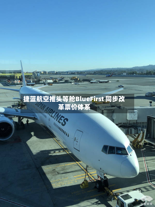 捷蓝航空推头等舱BlueFirst 同步改革票价体系-第2张图片