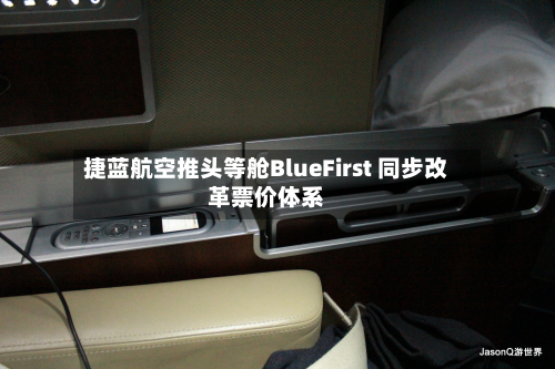捷蓝航空推头等舱BlueFirst 同步改革票价体系