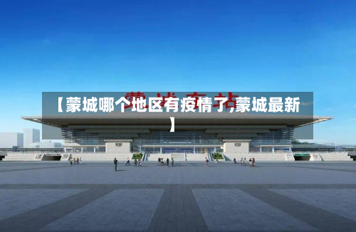【蒙城哪个地区有疫情了,蒙城最新】
