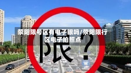 荥阳限号区有电子眼吗/荥阳限行区电子拍照点-第2张图片