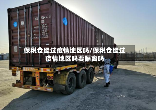 保税仓经过疫情地区吗/保税仓经过疫情地区吗要隔离吗-第3张图片
