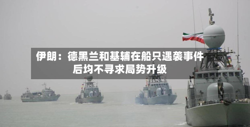 伊朗：德黑兰和基辅在船只遇袭事件后均不寻求局势升级