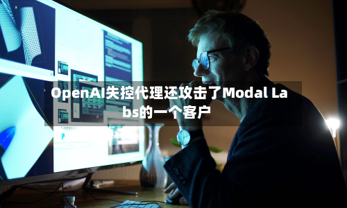 OpenAI失控代理还攻击了Modal Labs的一个客户-第2张图片