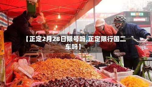 【正定2月28日限号吗,正定限行国二车吗】-第2张图片