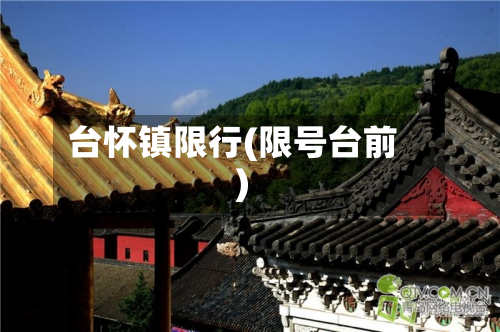 台怀镇限行(限号台前)-第2张图片