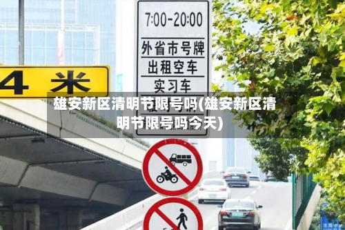 雄安新区清明节限号吗(雄安新区清明节限号吗今天)