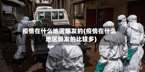 疫情在什么地区爆发的(疫情在什么地区爆发的比较多)