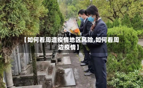 【如何看周遭疫情地区风险,如何看周边疫情】