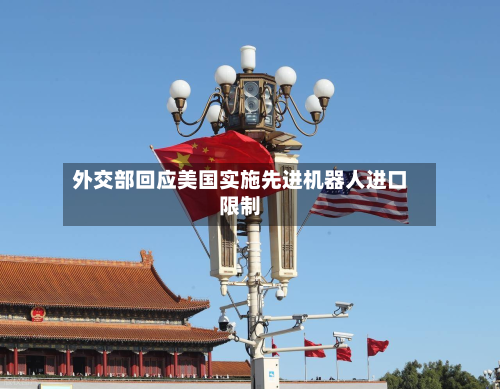 外交部回应美国实施先进机器人进口限制