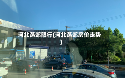 河北燕郊限行(河北燕郊房价走势)