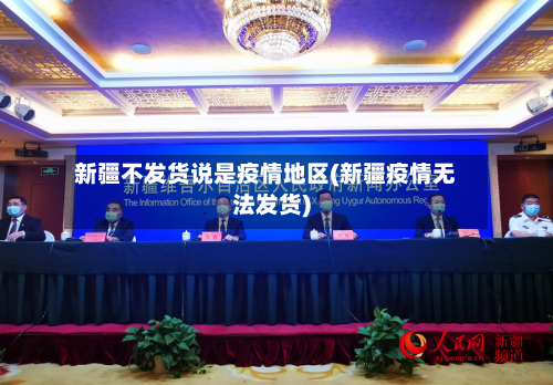 新疆不发货说是疫情地区(新疆疫情无法发货)-第2张图片