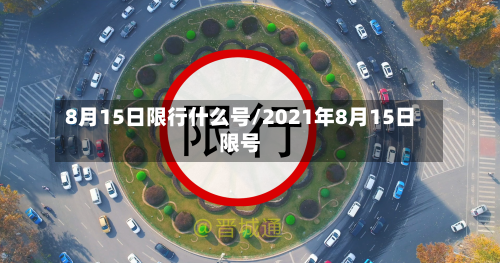8月15日限行什么号/2021年8月15日限号