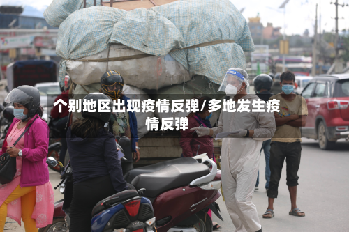 个别地区出现疫情反弹/多地发生疫情反弹-第2张图片