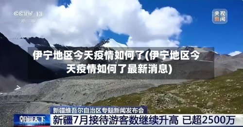 伊宁地区今天疫情如何了(伊宁地区今天疫情如何了最新消息)-第2张图片