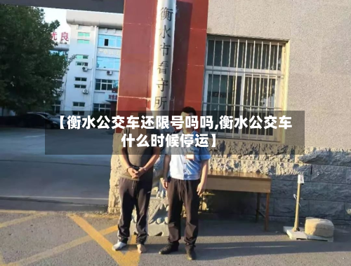 【衡水公交车还限号吗吗,衡水公交车什么时候停运】-第3张图片