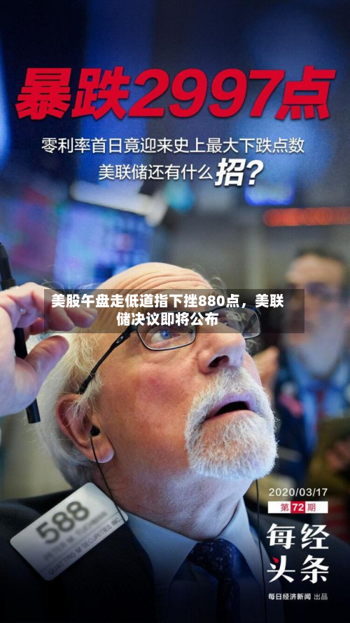美股午盘走低道指下挫880点，美联储决议即将公布-第2张图片