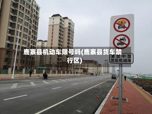 鹿寨县机动车限号吗(鹿寨县货车禁行区)-第2张图片