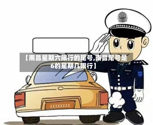 【南昌星期六限行的尾号,南昌尾号是6的星期几限行】