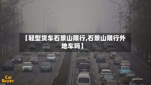 【轻型货车石景山限行,石景山限行外地车吗】-第2张图片