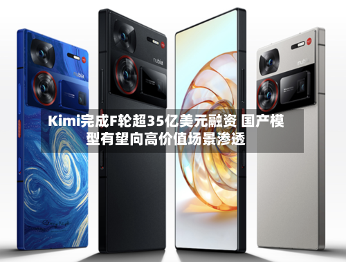 Kimi完成F轮超35亿美元融资 国产模型有望向高价值场景渗透
