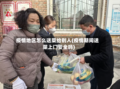 疫情地区怎么送菜给别人(疫情期间送菜上门安全吗)