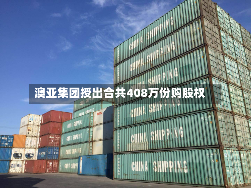 澳亚集团授出合共408万份购股权-第2张图片