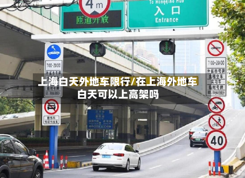 上海白天外地车限行/在上海外地车白天可以上高架吗