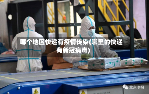 哪个地区快递有疫情传染(哪里的快递有新冠病毒)
