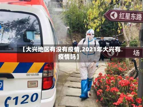 【大兴地区有没有疫情,2021年大兴有疫情吗】-第2张图片