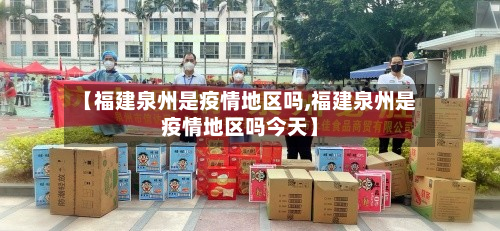 【福建泉州是疫情地区吗,福建泉州是疫情地区吗今天】
