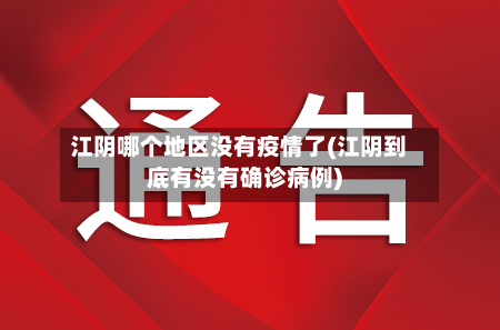 江阴哪个地区没有疫情了(江阴到底有没有确诊病例)