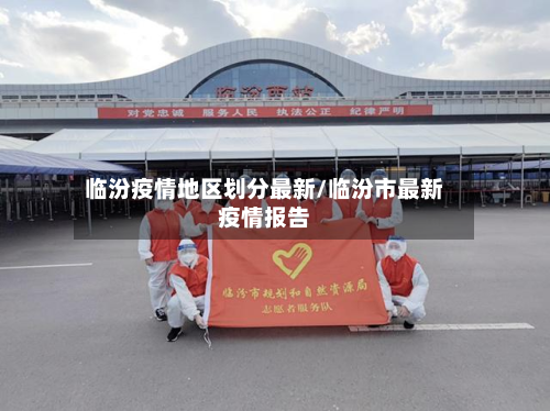 临汾疫情地区划分最新/临汾市最新疫情报告-第3张图片