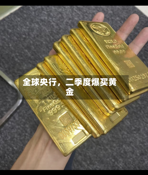 全球央行，二季度爆买黄金-第2张图片