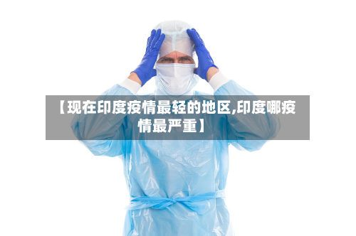 【现在印度疫情最轻的地区,印度哪疫情最严重】