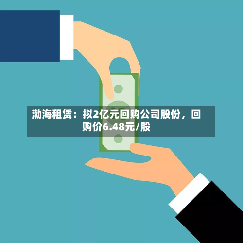 渤海租赁:拟2亿元回购公司股份,回购价6.48元/股