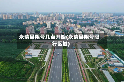 永清县限号几点开始(永清县限号限行区域)-第3张图片