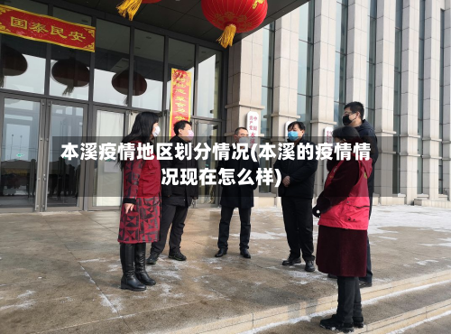 本溪疫情地区划分情况(本溪的疫情情况现在怎么样)-第3张图片